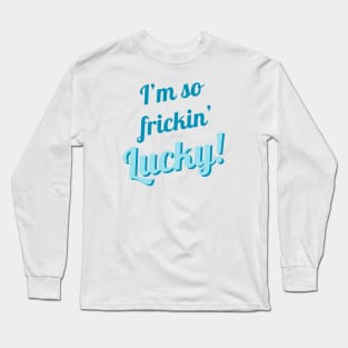 I'm So Frickin' Lucky! #7 Long Sleeve T-Shirt